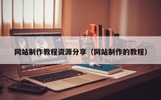 南充网站制作教程资源分享（网站制作的教程）