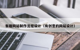南充有趣网站制作流程设计（有创意的网站设计）